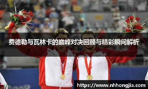 费德勒与瓦林卡的巅峰对决回顾与精彩瞬间解析