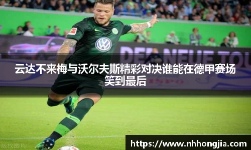云达不来梅与沃尔夫斯精彩对决谁能在德甲赛场笑到最后